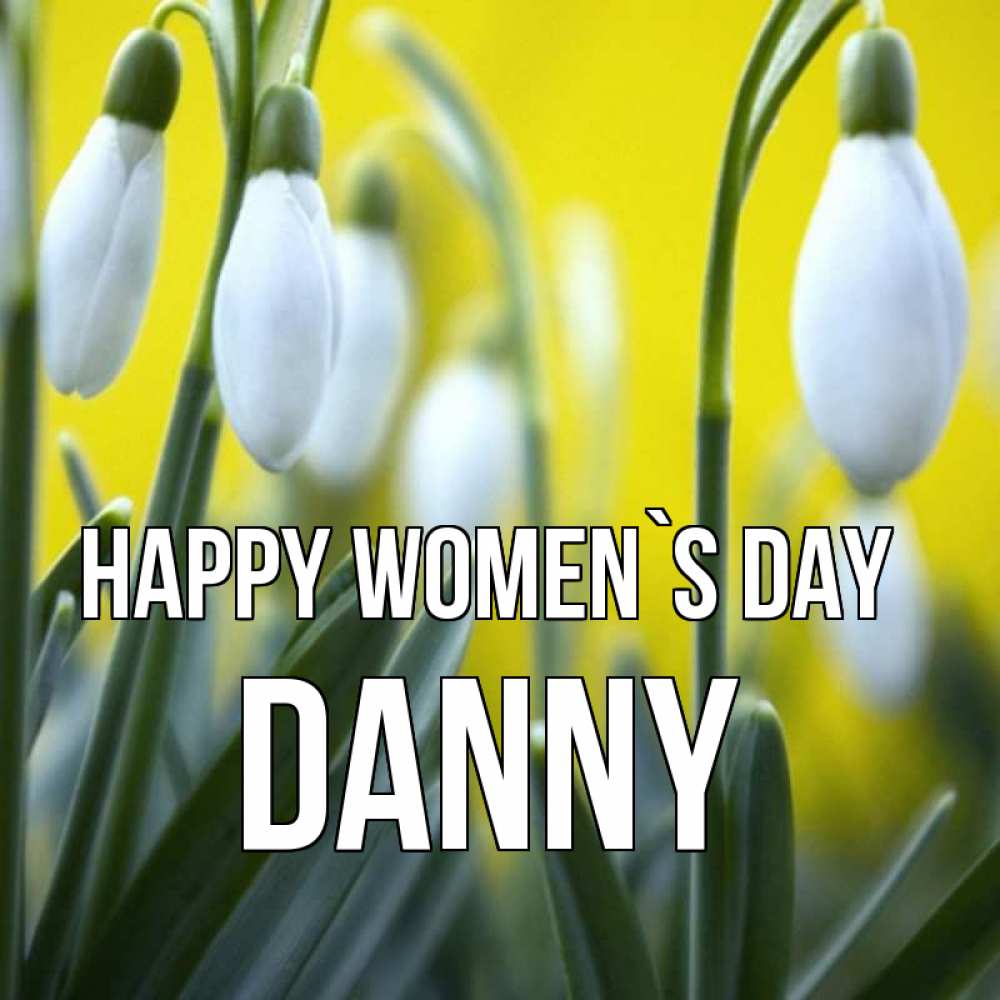 Greetings card с именем, Danny happy women`s day весенние цветы Greetings with text for free download 